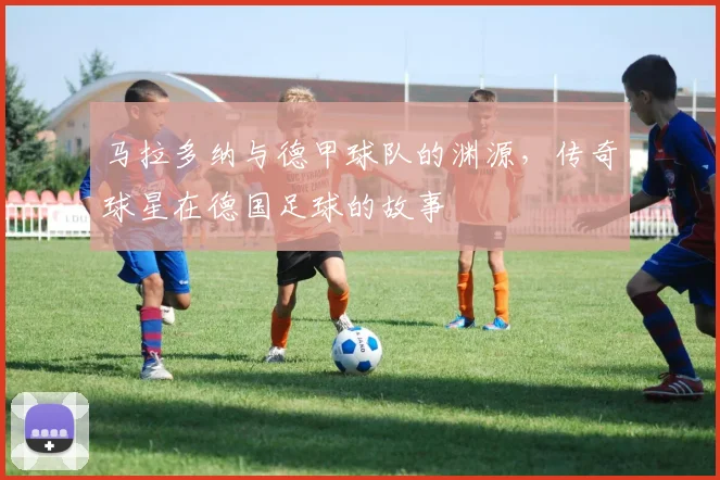 马拉多纳与德甲球队的渊源，传奇球星在德国足球的故事