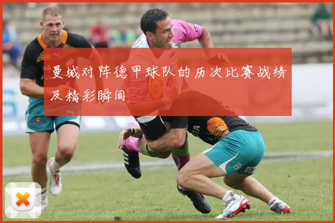 曼城对阵德甲球队的历次比赛战绩及精彩瞬间